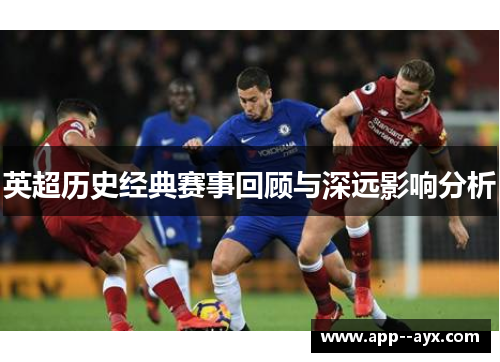 英超历史经典赛事回顾与深远影响分析
