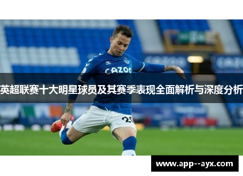 英超联赛十大明星球员及其赛季表现全面解析与深度分析