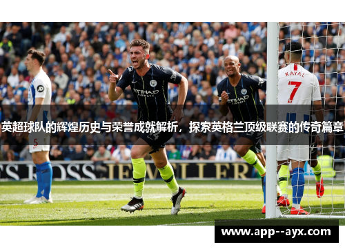 英超球队的辉煌历史与荣誉成就解析，探索英格兰顶级联赛的传奇篇章