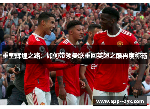 重塑辉煌之路：如何带领曼联重回英超之巅再度称霸
