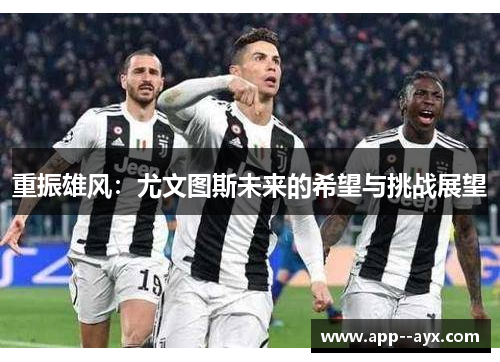 重振雄风：尤文图斯未来的希望与挑战展望