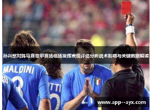 孙兴慜对阵马赛意甲赛场临场发挥表现评估分析战术影响与关键数据解读