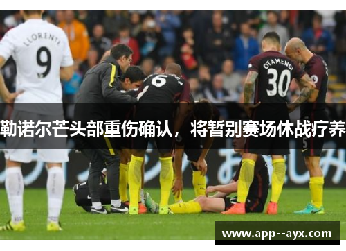 勒诺尔芒头部重伤确认，将暂别赛场休战疗养