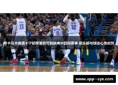 斯卡马卡遭遇十字韧带重伤可能缺席长时间赛季 俱乐部与球迷心急如焚