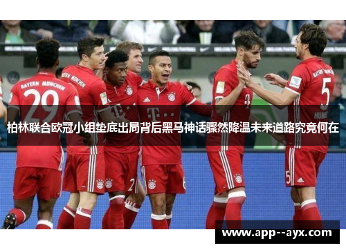 柏林联合欧冠小组垫底出局背后黑马神话骤然降温未来道路究竟何在 柏林联合欧冠小组垫底出局背后黑马神话骤然降温未来道路究竟何在