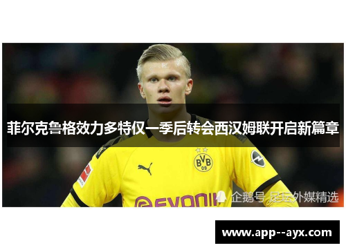 菲尔克鲁格效力多特仅一季后转会西汉姆联开启新篇章